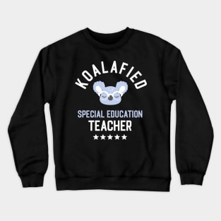 Koalafied Special Education Teacher - Funny Gift Idea for Special Education Teachers Crewneck Sweatshirt